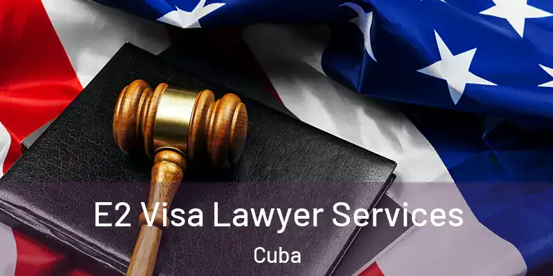  E2 Visa Lawyer Services Cuba
