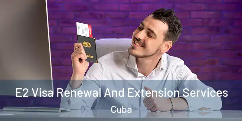  E2 Visa Renewal And Extension Services Cuba
