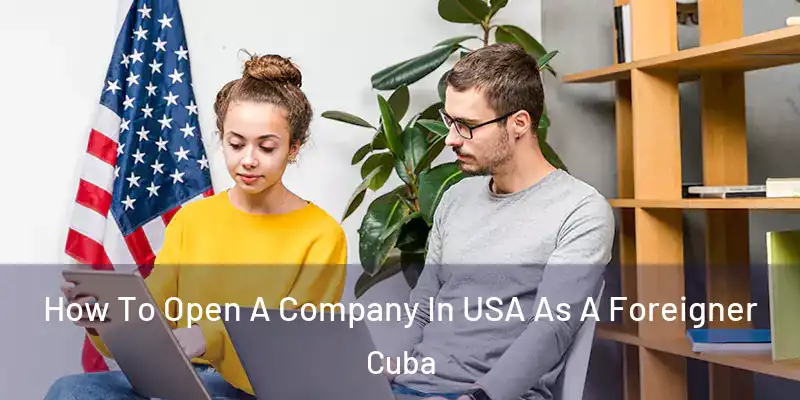  How To Open A Company In USA As A Foreigner Cuba